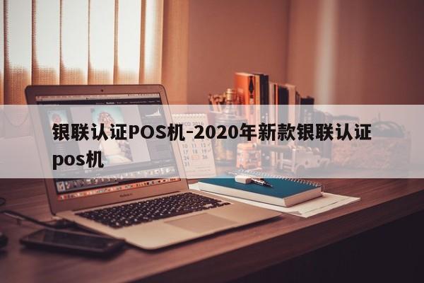 樟树银联认证POS机-2020年新款银联认证pos机
